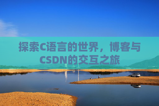 探索C语言的世界，博客与CSDN的交互之旅